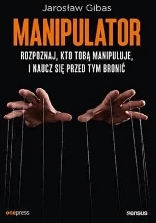 Manipulator. Rozpoznaj, kto Tobą manipuluje, i naucz się przed tym bronić