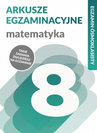 Matematyka. Arkusze egzaminacyjne. Egzamin ósmoklasisty