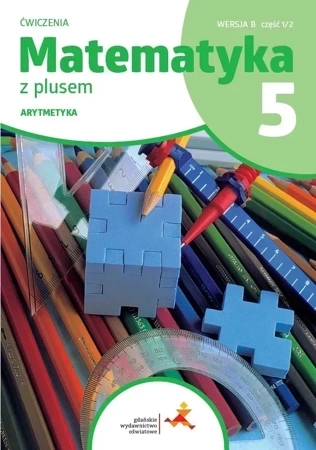 Matematyka z plusem ćwiczenia dla klasy 5 Arytmetyka wersja B część 1/2 szkoła podstawowa wyd. 2024