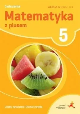 Matematyka z plusem ćwiczenia dla klasy 5 liczby naturalne i ułamki zwykłe wersja a część 1 szkoła podstawowa