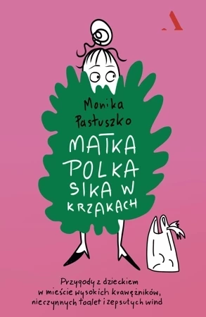 Matka Polka sika w krzakach. Przygody z dzieckiem w mieście wysokich krawężników, nieczynnych toalet i zepsutych wind