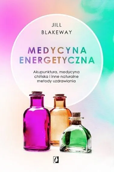 Medycyna energetyczna. Akupunktura, medycyna chińska i inne naturalne metody uzdrawiania