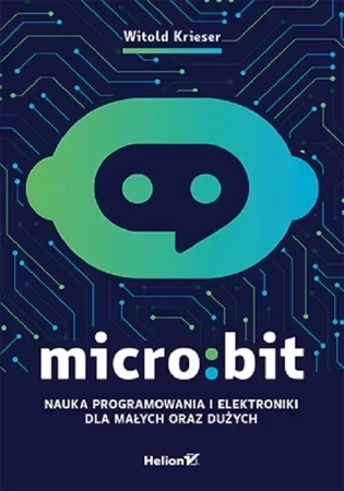 Micro:bit. Nauka programowania i elektroniki dla małych oraz dużych