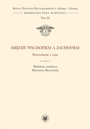 Między Wschodem a Zachodem. Prawosławie i unia. Tom XI