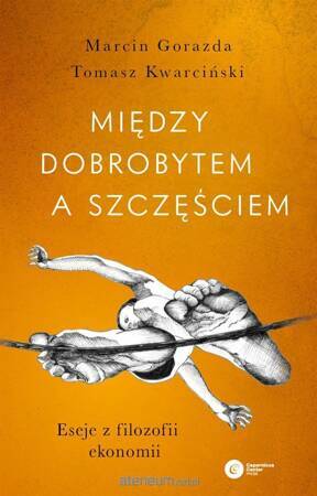 Między dobrobytem a szczęściem. Eseje z filozofii ekonomii