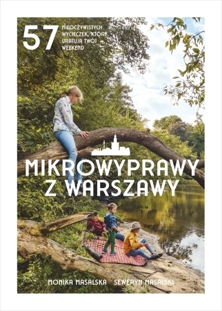 Mikrowyprawy z Warszawy. 57 nieoczywistych wycieczek, które uratują twój weekend