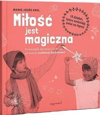 Miłość jest magiczna. Przewodnik dla dzieci i rodziców po świecie osobistej duchowości