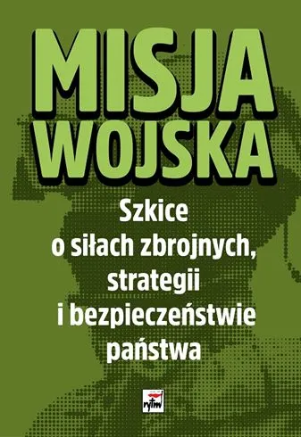 Misja wojska szkice o siłach zbrojnych strategii i bezpieczeństwie państwa