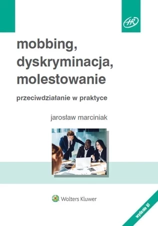 Mobbing, dyskryminacja, molestowanie. Przeciwdziałanie w praktyce (wyd.3/20)