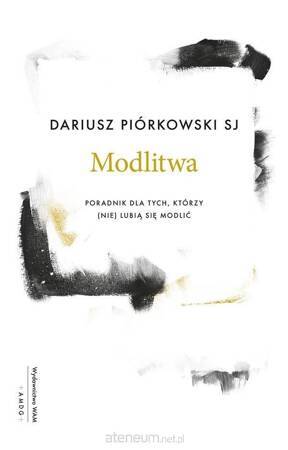 Modlitwa. Poradnik dla tych, którzy (nie) lubią się modlić