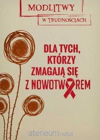 Modlitwy w trudnościach. Dla tych, którzy zmagają się z nowotworem