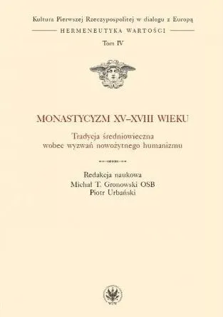 Monastycyzm XV-XVIII wieku. Tradycja średniowieczna wobec wyzwań nowożytnego humanizmu