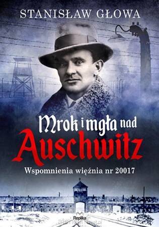 Mrok i mgła nad Auschwitz. Wspomnienia więźnia nr 20017