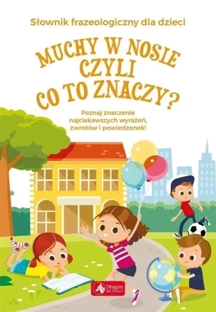 Muchy w nosie, czyli co to znaczy? Słownik frazeologiczny dla dzieci