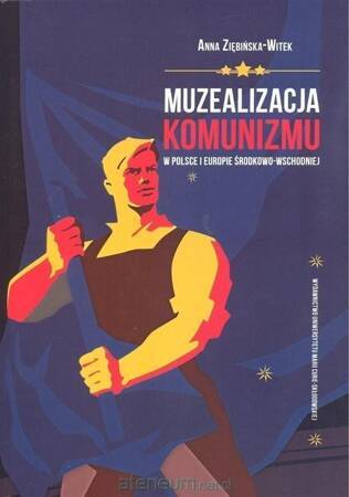 Muzealizacja komunizmu w Polsce i Europie Środkowo-Wschodniej