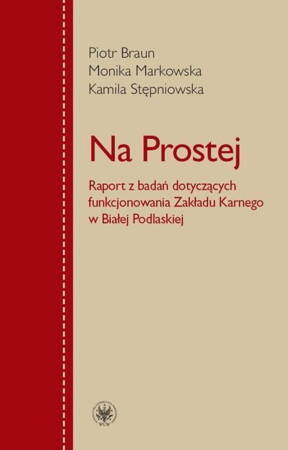 Na Prostej. Raport Z Badań Dotyczących Funkcjonowania Zakładu Karnego W Białej Podlaskiej