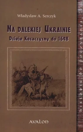 Na dalekiej Ukrainie Dzieje Kozaczyzny do 1648 (dodruk 2022)