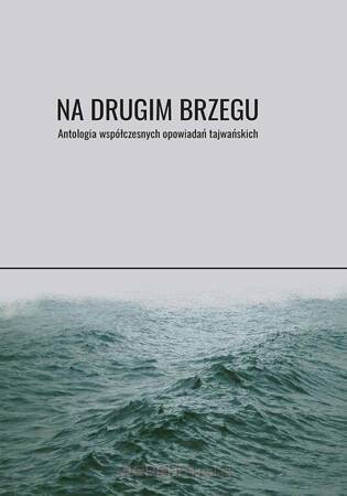 Na drugim brzegu. Antologia współczesnych opowiadań tajwańskich