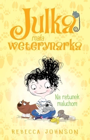 Na ratunek maluchom. Julka mała weterynarka. Tom 4