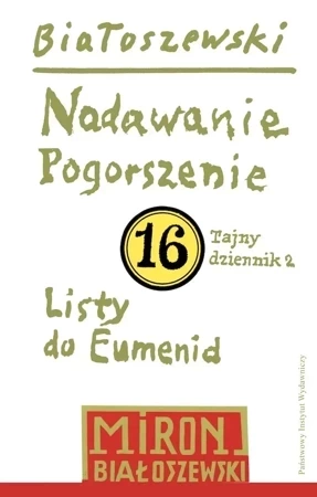 Nadawanie. Pogorszenie. Listy do Eumenid. Tajny dziennik 2. Utwory zebrane. Tom 16