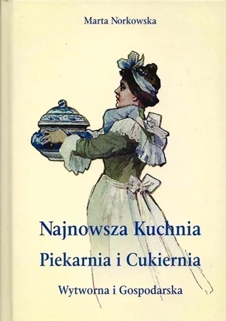 Najnowszka kuchnia. Piekarnia i Cukiernia. Wytworna i Gospodarska (dodruk 2022)