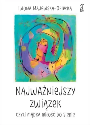 Najważniejszy związek, czyli mądra miłość do siebie (dodruk 2019)