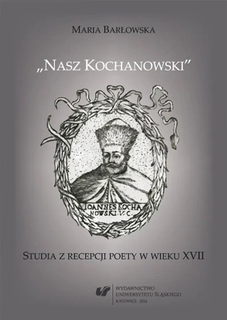 Nasz Kochanowski. Studia z recepcji poety..