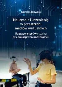 Nauczanie i uczenie się w przestrzeni mediów wirtualnych. Rzeczywistość wirtualna w edukacji wczesno