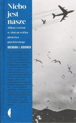 Niebo jest nasze. Miłość i terror w złotym wieku piractwa powietrznego.