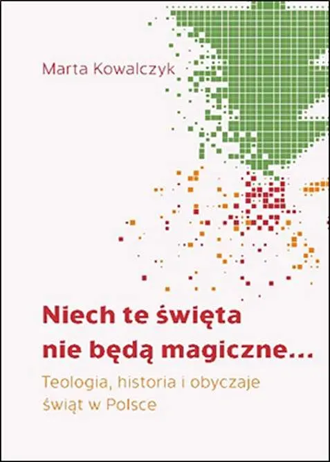 Niech te święta nie będą magiczne. Teologia, historia i obyczaje  świąt w Polsce