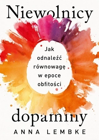 Niewolnicy dopaminy. Jak odnaleźć równowagę w epoce obfitości