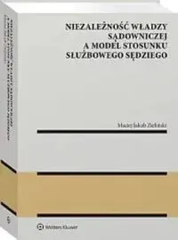 Niezależność władzy sądowniczej a model stosunku służbowego sędziego [PRZEDSPRZEDAŻ]