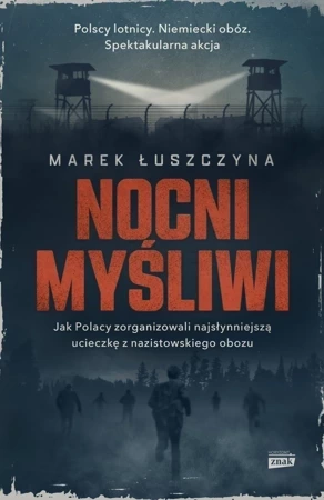 Nocni myśliwi. Jak Polacy zorganizowali najsłynniejszą ucieczkę z nazistowskiego obozu