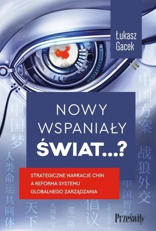 Nowy wspaniały świat…?. Strategiczne narracje Chin a reforma systemu globalnego zarządzania