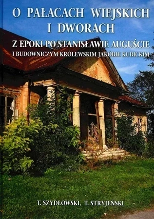 O Pałacach wiejskich i dworach z epoki po Stanisławie Auguście i budowniczym królewskim Jakubie Kubickim