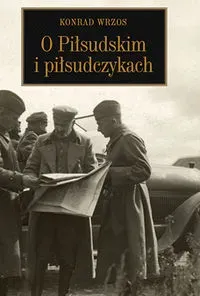 O Piłsudskim i piłsudczykach