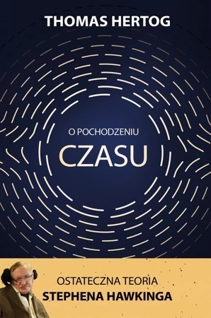 O pochodzeniu czasu. Ostateczna teoria Stephena Hawkinga