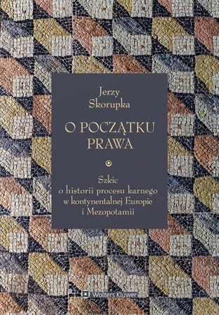 O początku prawa. Szkic o historii procesu karnego w kontynentalnej Europie i Mezopotamii