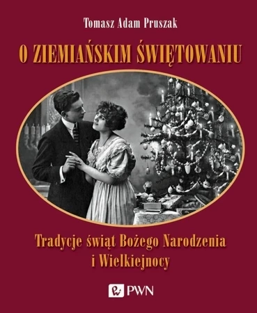 O ziemiańskim świętowaniu. Tradycje świąt Bożego Narodzenia i Wielkiejnocy