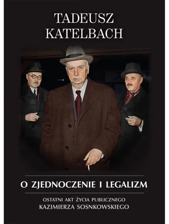 O zjednoczenie i legalizm. Ostatni akt życia publicznego Kazimierza Sosnkowskiego