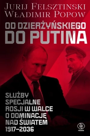 Od Dzierżyńskiego do Putina. Służby specjalne Rosji w walce o dominację nad światem 1917-2036