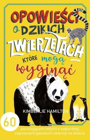 Opowieści o dzikich zwierzętach, które mogą wyginąć. 60 poruszających historii o najbardziej zagrożonych gatunkach zwierząt na świecie