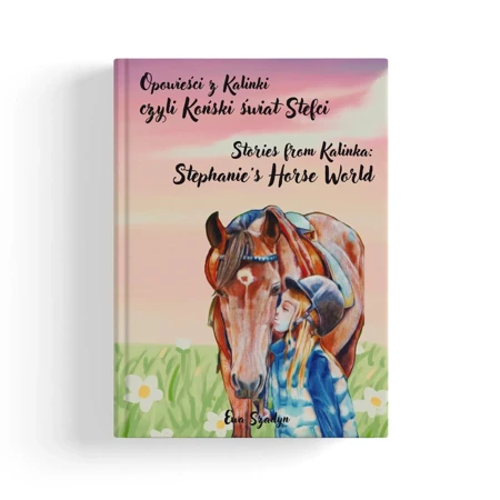 Opowieści z Kalinki czyli Koński świat Stefci / Stories from Kalinka Stephanie’s Horse World