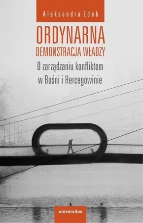 Ordynarna demonstracja władzy. O zarządzaniu konfliktem w Bośni i Hercegowinie