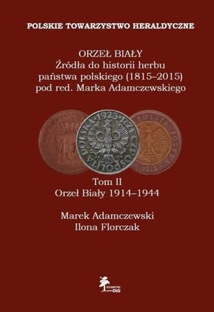 Orzeł Biały Źródła Do Historii Herbu Państwa Polskiego (1815 - 2015) Tom 2 Orzeł Biały 1914 - 1944