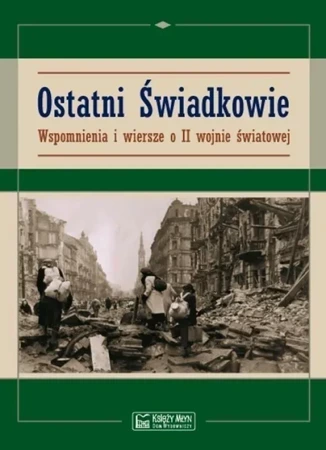 Ostatni świadkowie. Wspomnienia i wiersze o II WŚ