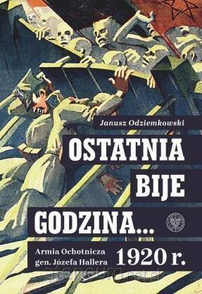 Ostatnia bije godzina… Armia Ochotnicza gen. Józefa Hallera 1920 r.