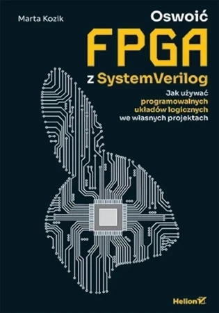 Oswoić FPGA z SystemVerilog. Jak używać programowalnych układów logicznych we własnych projektach