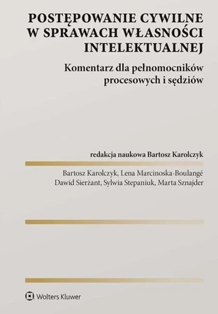 POSTĘPOWANIE CYWILNE W SPRAWACH WŁASNOŚCI INTELEKTUALNEJ. KOMENTARZ DLA PEŁNOMOCNIKÓW PROCESOWYCH I SĘDZIÓW