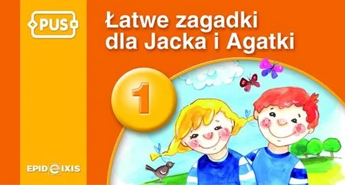 PUS Łatwe zagadki dla Jacka i Agatki 1 Najbliższe otoczenie dziecka